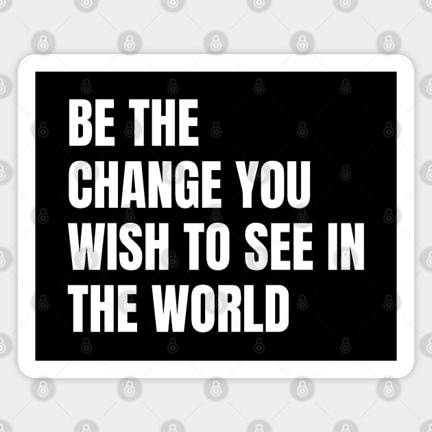 Be The Change You Wish To See In The World Magnet by Texevod